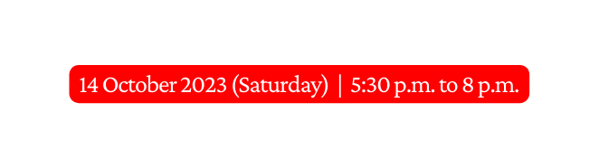 14 October 2023 Saturday 5 30 p m to 8 p m